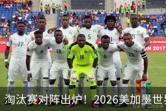 淘汰赛对阵出炉！2026美加墨世界杯32强对阵图