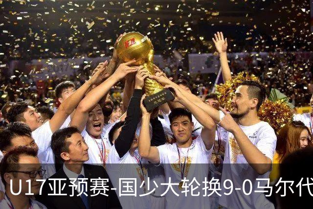 U17亚预赛-国少大轮换9-0马尔代夫 国少3连胜末轮将战韩国